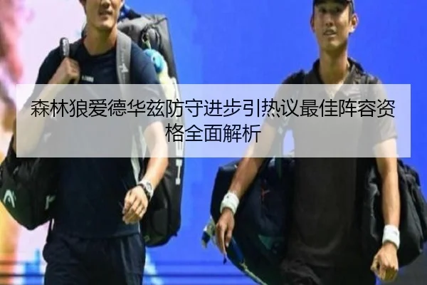 森林狼爱德华兹防守进步引热议最佳阵容资格全面解析