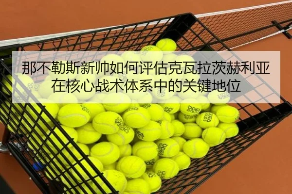 那不勒斯新帅如何评估克瓦拉茨赫利亚在核心战术体系中的关键地位