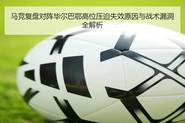 马竞复盘对阵毕尔巴鄂高位压迫失效原因与战术漏洞全解析