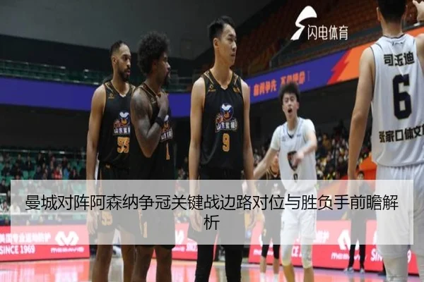 曼城对阵阿森纳争冠关键战边路对位与胜负手前瞻解析